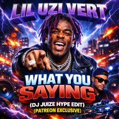 Lil Uzi Vert - What You Saying (Dj Juize Hype Edit) (PATREON EXCLUSIVE)