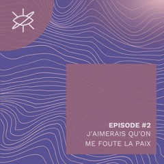 Episode #2 : J'aimerais Qu'on Me Foute La Paix