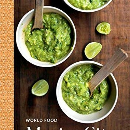 GET EBOOK EPUB KINDLE PDF World Food: Mexico City: Heritage Recipes for Classic Home