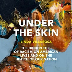 ACCESS [PDF EBOOK EPUB KINDLE] Under the Skin: The Hidden Toll of Racism on American Lives and on th