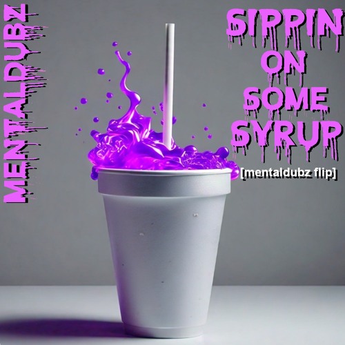 Sippin On Some Syrup (MENTALDUBZ Flip)