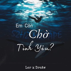 em còn chờ tình yêu - Ler x DreAw