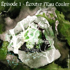 EPISODE 1 : ECOUTER L'EAU COULER