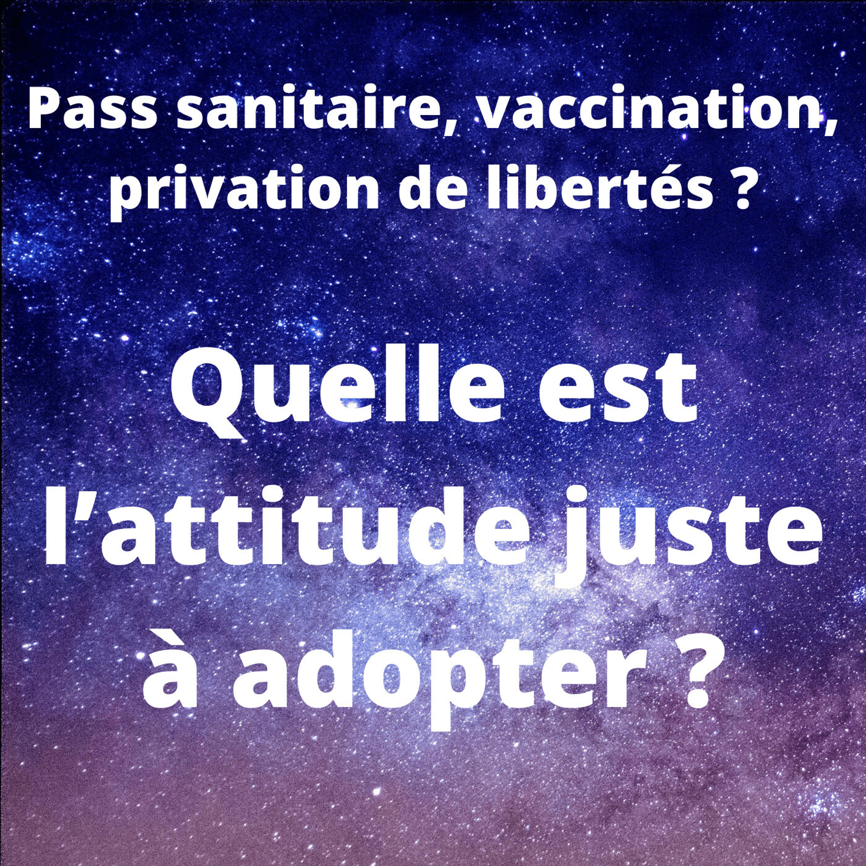 Pass sanitaire, vaccination, privation de libertés ? Comment réagir face à tout ça ?