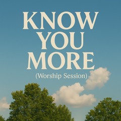 Know You More (Worship Session)