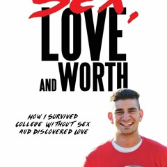 Book Sex, Love and Worth: How I Survived College Without Sex and Discovered Love
