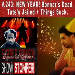 V.243: NEW YEAR! Bonnar's Dead, Tate's Jailed + Things Suck. On The Eugene S. Robinson Show Stomper!