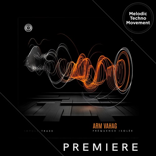 PREMIERE: Arm Vahag - Fréquence Isolée (Original mix) [IMPULZ TRAXX]