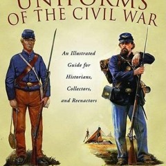 [Read] KINDLE PDF EBOOK EPUB Uniforms of the Civil War: An Illustrated Guide for Historians, Collect