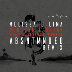 MELISSA D'LIMA - YOU CAN'T BREAK WHAT'S ALREADY BROKEN (ABSNTMNDED REMIX)