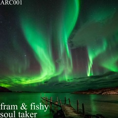ARC001 - Fram & Fishy - Soul Taker (OUT NOW)