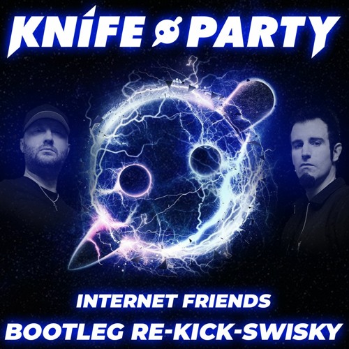 Knife Party- Internet Friends Re-kick - Swisky (Bootleg 2020)