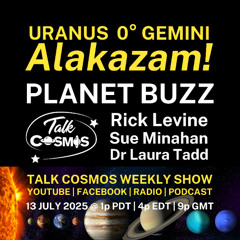 Talk Cosmos 07-13-25 Planet Buzz - URANUS 0° GEMINI - Alakazam!