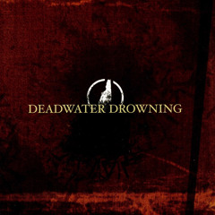 Deadwater Drowning - Getting Sentimental on that ass