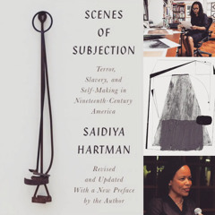 Scenes of Subjection at 25, and the Survival Programs of Black Anarchism with Saidiya Hartman
