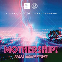 Mothership! - EP023 - Higher Power // Mixed By Unicornsewp
