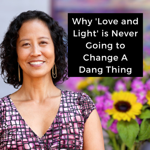 Episode 251 - Why 'Love and Light' is Never Going to Change A Dang Thing