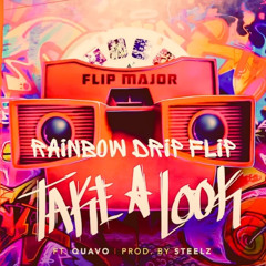 Flip Major ft. Quavo - Take A Look (Rainbow Drip Flip)