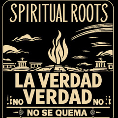 Spiritual Roots "La Verdad No Se Quema"