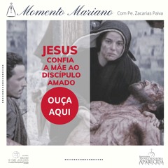 Jesus confia a Mãe ao Discípulo Amado MOMENTO MARIANO 06 04 2020