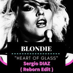 Blondie - Heart Of Glass ( Sergio DIAZ Reborn Edit )