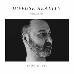 Diffuse Reality Podcast 204 : 6SISS