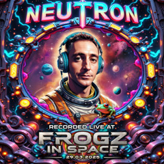 Neutron - Recorded at TRiBE of FRoG Frogz in Space - March 2025