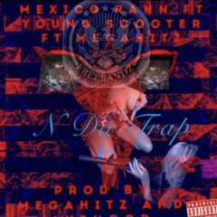 N DA TRAP... MEXICO RANN x YOUNG SCOOTER x MEGA HITZ x PROD BY MEGA HITZ & HOOD