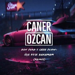 Ben Fero X Cash Flow - Üçe Beşe Bakamam (CANER ÖZCAN) REMIX