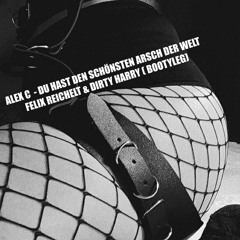 Alex C - Du Hast Den Schönsten Arsch Der Welt [Dirty Harry & Felix Reichelt Bootyleg]