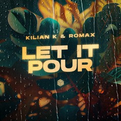 Kilian K & ROMAX - Let It Pour