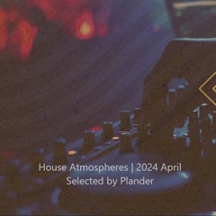 House Atmospheres | 2024 April