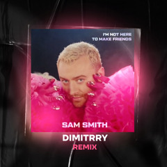 Sam Smith im Here not to make friends (Dimitrry,Deep Parliament remix ) first preview