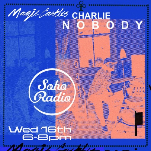 Magic Castles  -Soho Radio - Charlie Nobody - 06.12.20