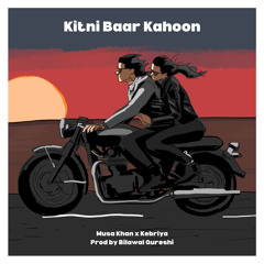 Kitni Baar Kahoon - Musa Khan x Kebriya