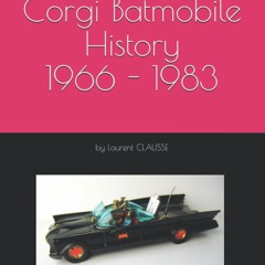 PDF/READ Corgi Batmobile History 1966 - 1983: All Corgi 267 Batmobile were made at the