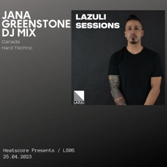 Heatscore Presents! Lazuli Sessions Podcast 06 Feat Jana Greenstone [Hard Techno - Canada]