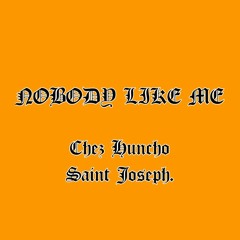Nobody Like Me. || Chez Huncho, Saint Joseph.