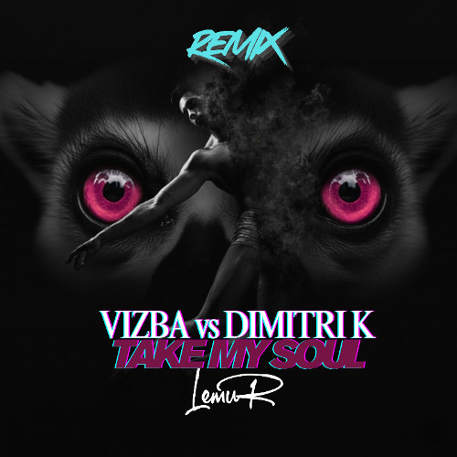 Vizba VS Dimitri K - Take my soul [LEMUR REMIX]