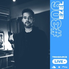 Traxsource LIVE! #306 with Ezel