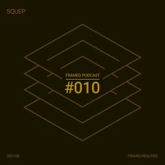 Framed Realities Podcast 010 - Squep