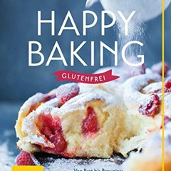 Download Happy baking glutenfrei: Von Brot bis Brownies: unwiderstehliche Rezepte ohne Weizen und