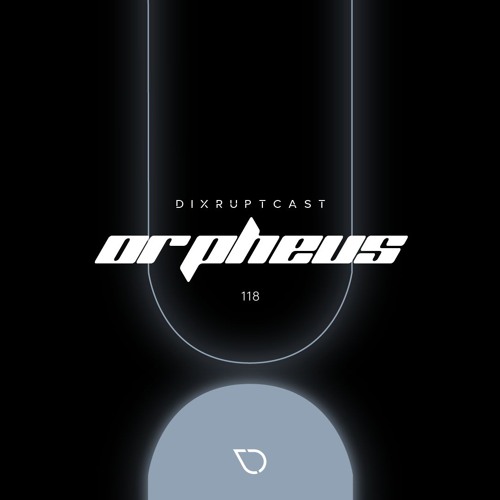DIXRUPTCAST 118 | ORPHEUS