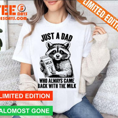 Raccoon Just A Dad Who Always Came Back With The Milk Shirt