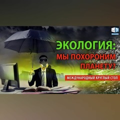 Экологический коллапс на планете. Есть ли решение? | Международный круглый стол