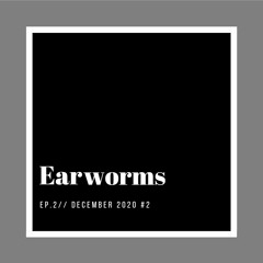 Earworms Ep2 Dec 2020