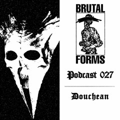Podcast 027 - Douchean x Brutal Forms