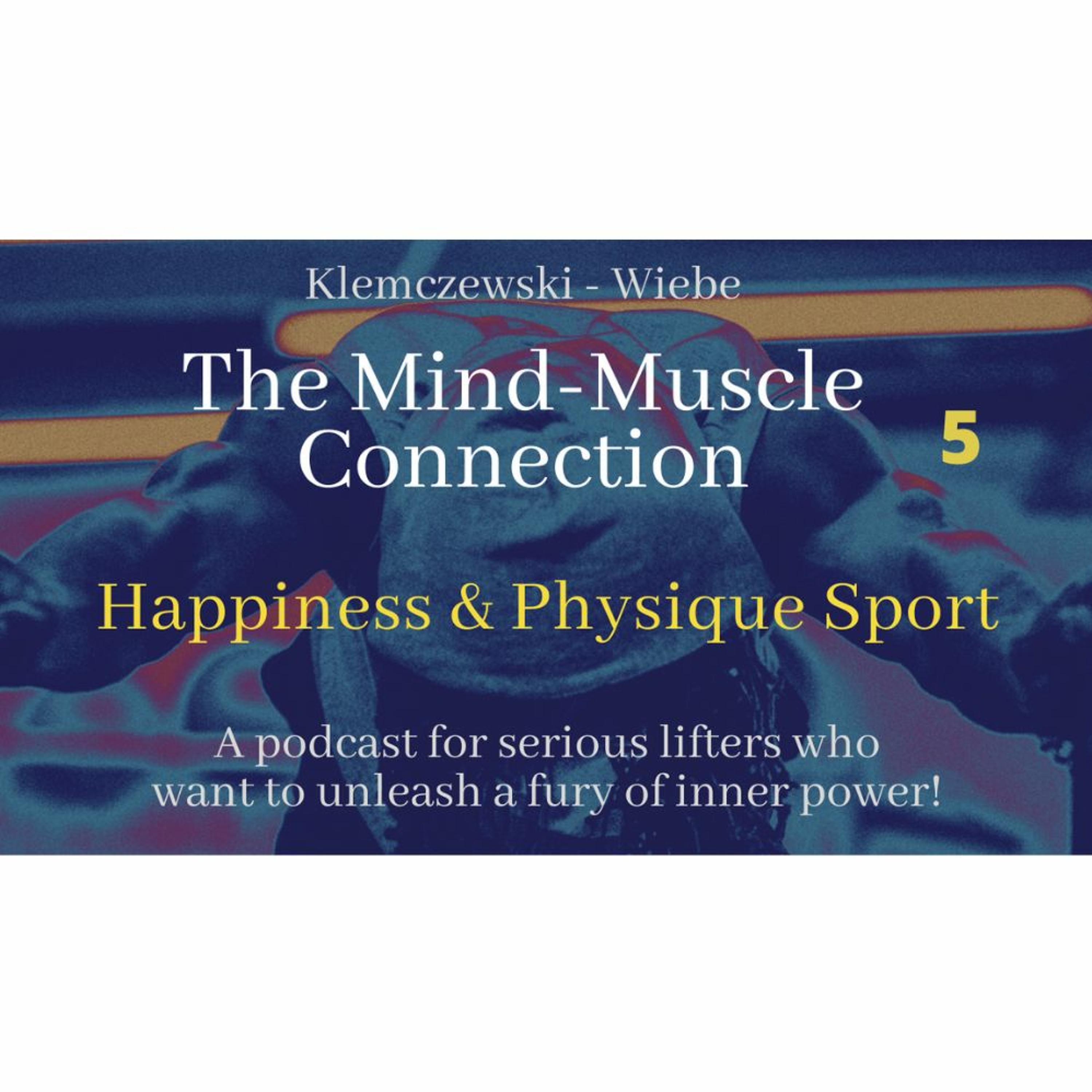 THE MIND-MUSCLE CONNECTION - Ep. 5: Happiness & Physique Sport episode artwork
