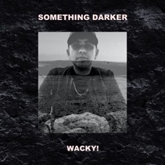 SOMETHING DARKER 01 - WACKY!