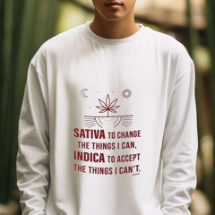 Nice Weed Sativa To Change The Things I Can Indica To Accept The Things I Can't Shirt